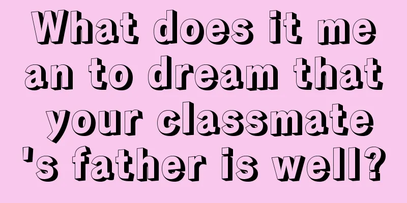 What does it mean to dream that your classmate's father is well?