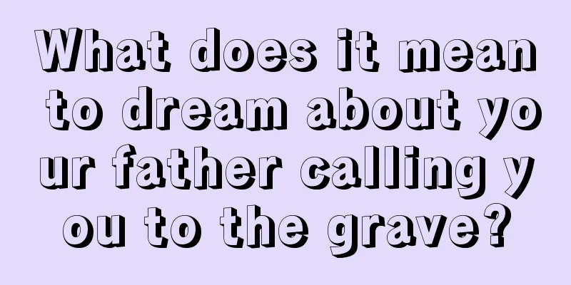 What does it mean to dream about your father calling you to the grave?