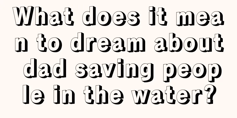 What does it mean to dream about dad saving people in the water?