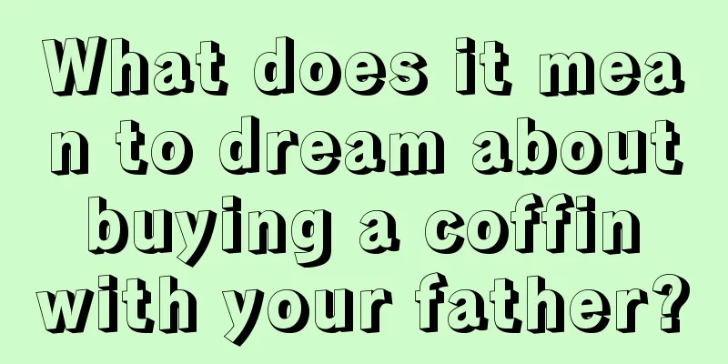 What does it mean to dream about buying a coffin with your father?