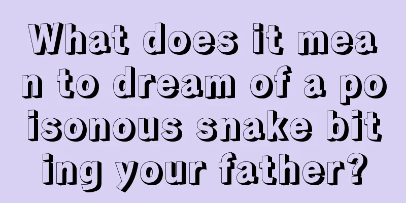 What does it mean to dream of a poisonous snake biting your father?