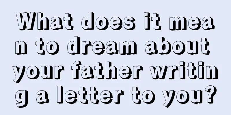 What does it mean to dream about your father writing a letter to you?