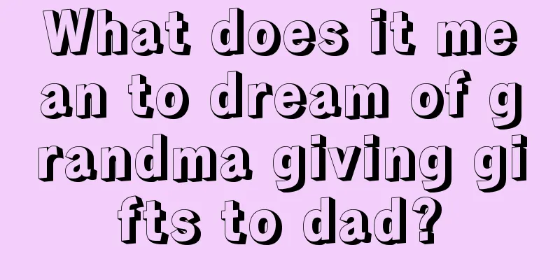 What does it mean to dream of grandma giving gifts to dad?