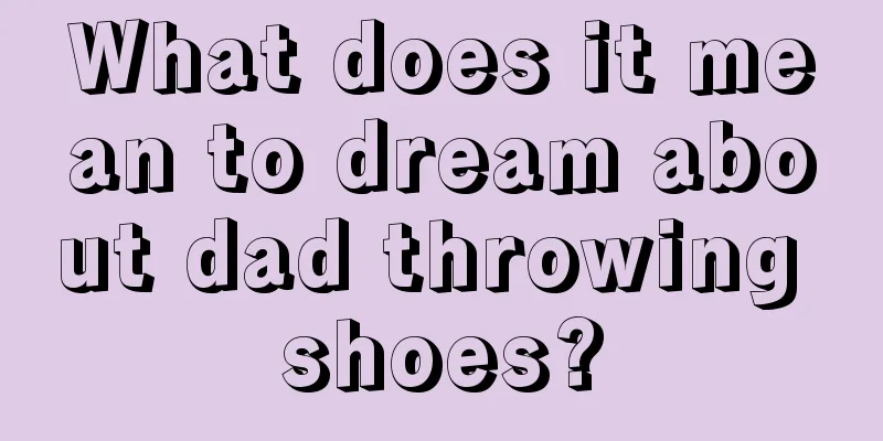 What does it mean to dream about dad throwing shoes?