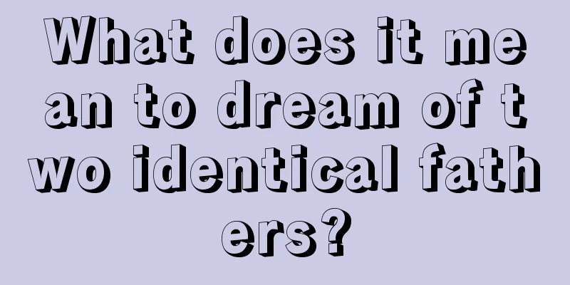 What does it mean to dream of two identical fathers?