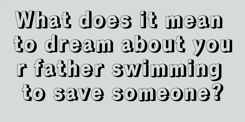 What does it mean to dream about your father swimming to save someone?