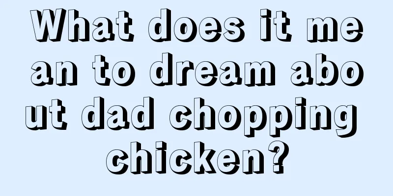 What does it mean to dream about dad chopping chicken?