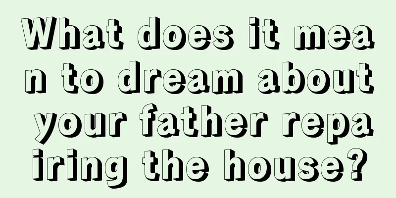 What does it mean to dream about your father repairing the house?