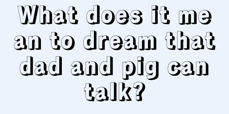 What does it mean to dream that dad and pig can talk?