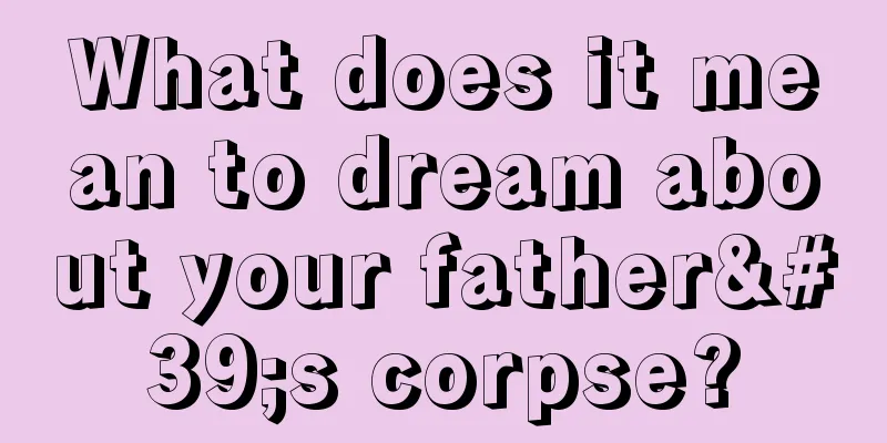 What does it mean to dream about your father's corpse?