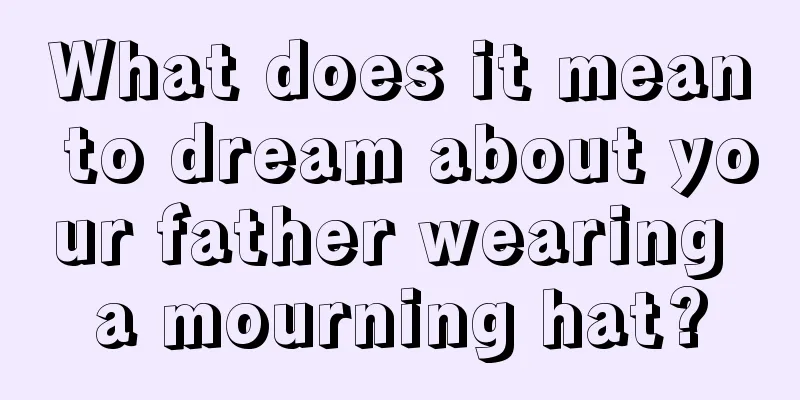 What does it mean to dream about your father wearing a mourning hat?