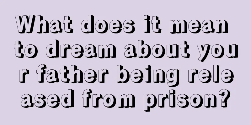 What does it mean to dream about your father being released from prison?