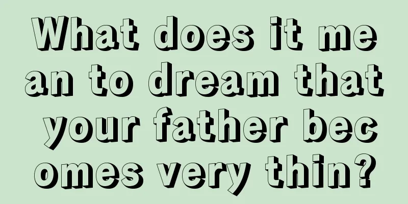 What does it mean to dream that your father becomes very thin?