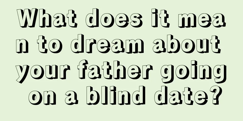 What does it mean to dream about your father going on a blind date?