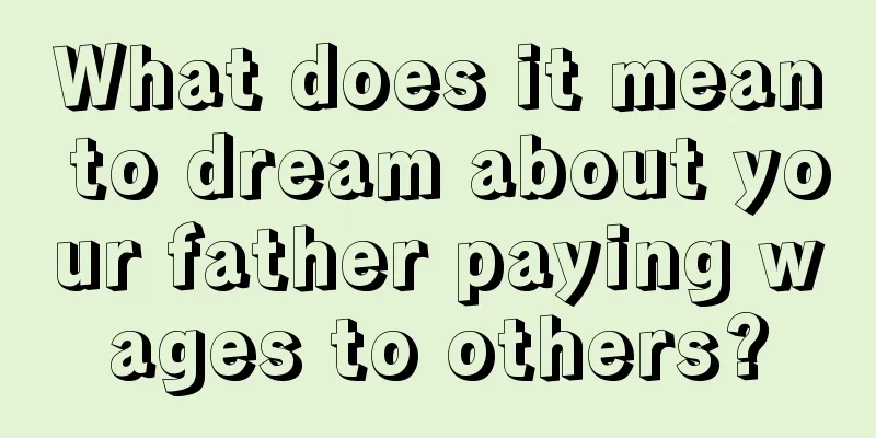 What does it mean to dream about your father paying wages to others?