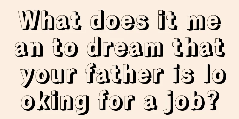 What does it mean to dream that your father is looking for a job?