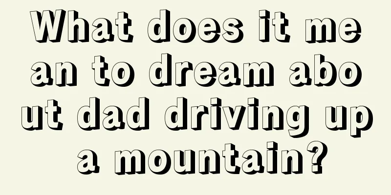 What does it mean to dream about dad driving up a mountain?