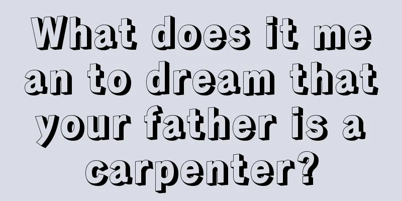 What does it mean to dream that your father is a carpenter?