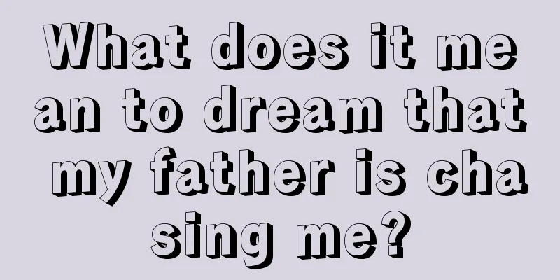 What does it mean to dream that my father is chasing me?