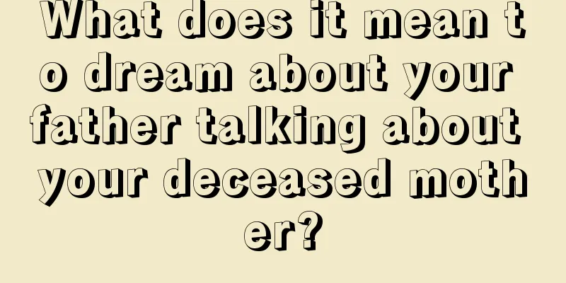 What does it mean to dream about your father talking about your deceased mother?