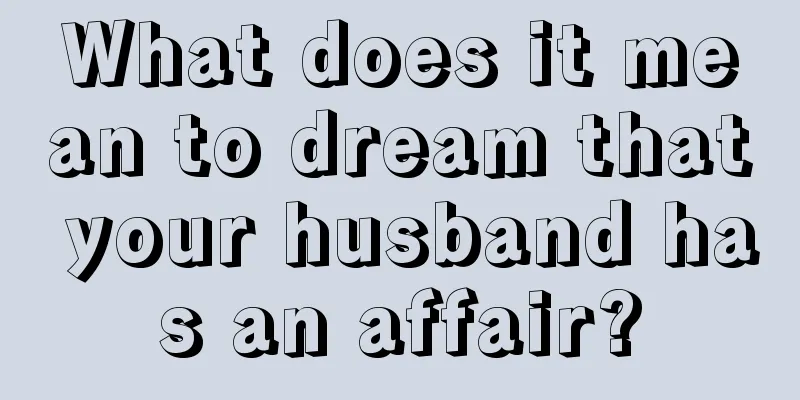 What does it mean to dream that your husband has an affair?