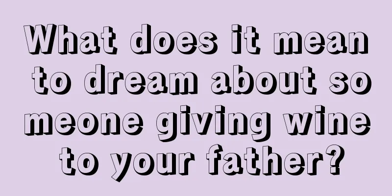 What does it mean to dream about someone giving wine to your father?