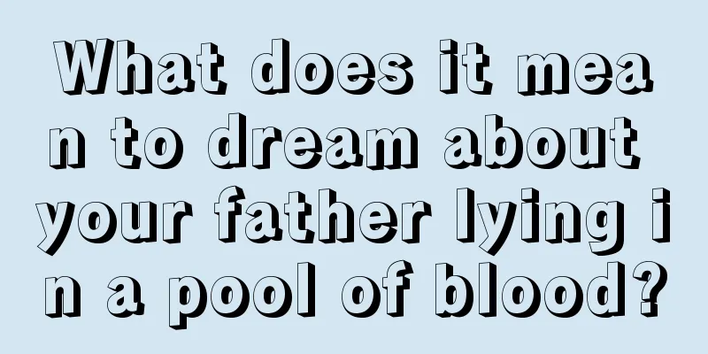 What does it mean to dream about your father lying in a pool of blood?