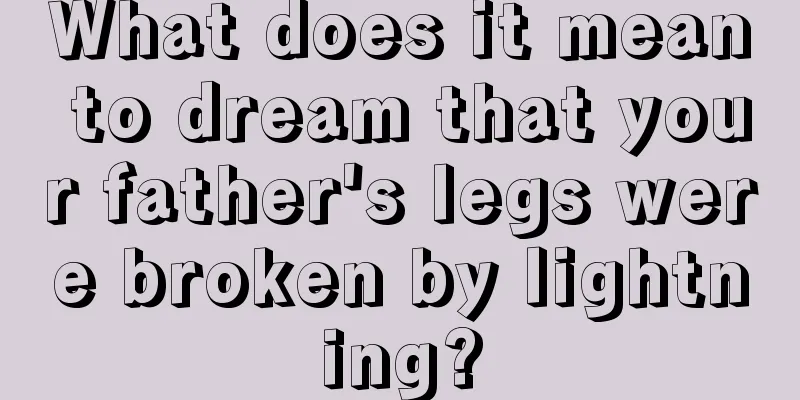 What does it mean to dream that your father's legs were broken by lightning?