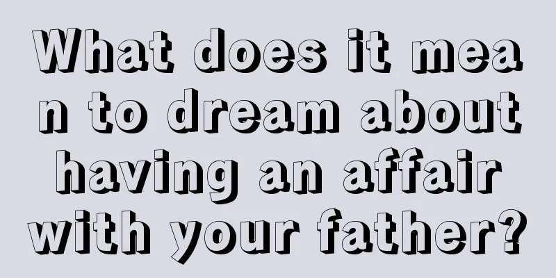 What does it mean to dream about having an affair with your father?