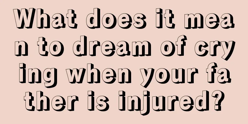 What does it mean to dream of crying when your father is injured?