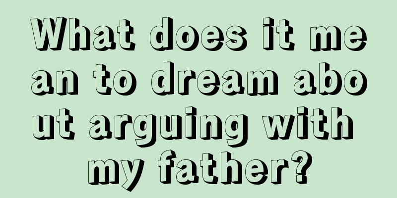 What does it mean to dream about arguing with my father?