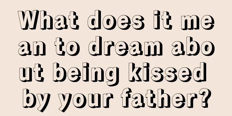 What does it mean to dream about being kissed by your father?