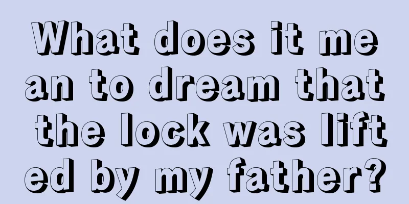 What does it mean to dream that the lock was lifted by my father?