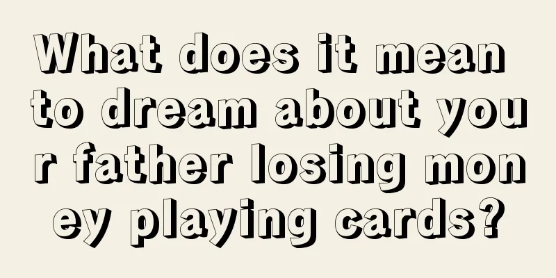 What does it mean to dream about your father losing money playing cards?