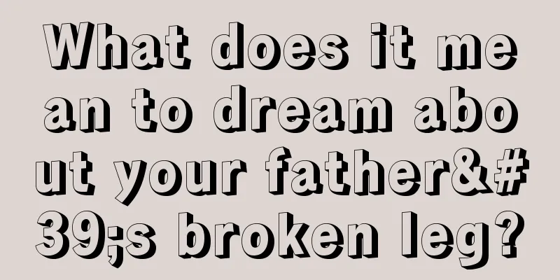 What does it mean to dream about your father's broken leg?