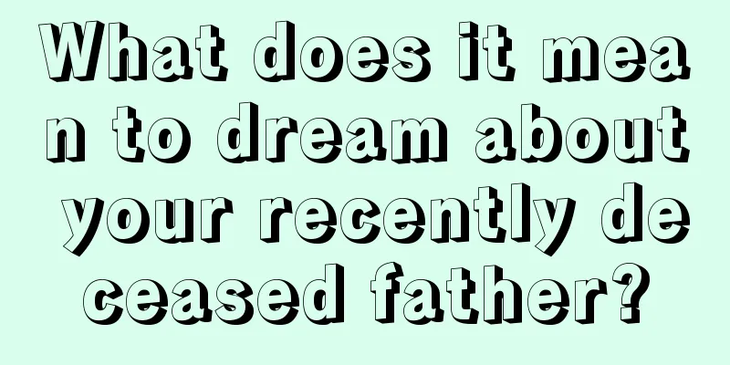 What does it mean to dream about your recently deceased father?