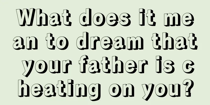 What does it mean to dream that your father is cheating on you?