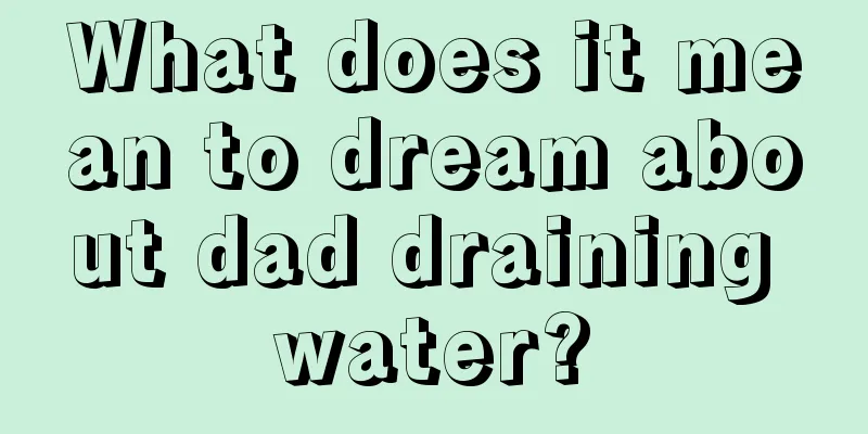 What does it mean to dream about dad draining water?