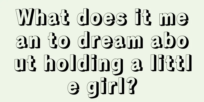 What does it mean to dream about holding a little girl?