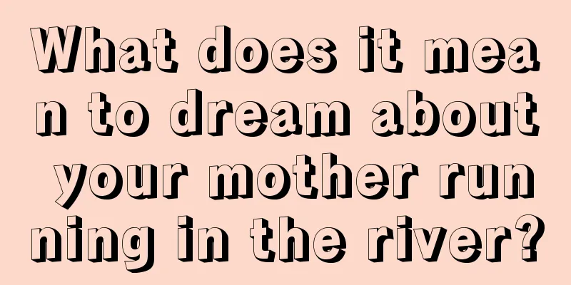 What does it mean to dream about your mother running in the river?