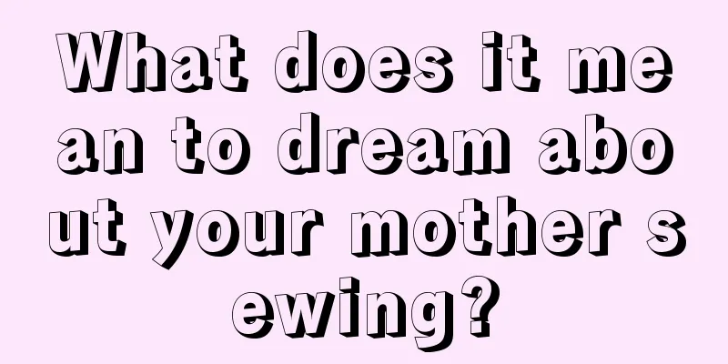 What does it mean to dream about your mother sewing?