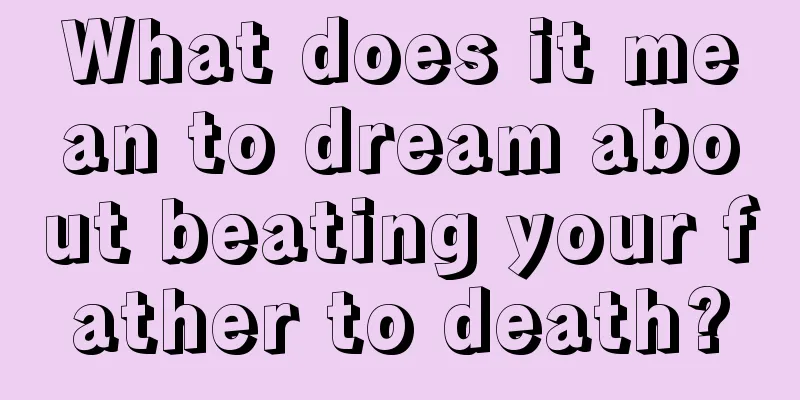 What does it mean to dream about beating your father to death?