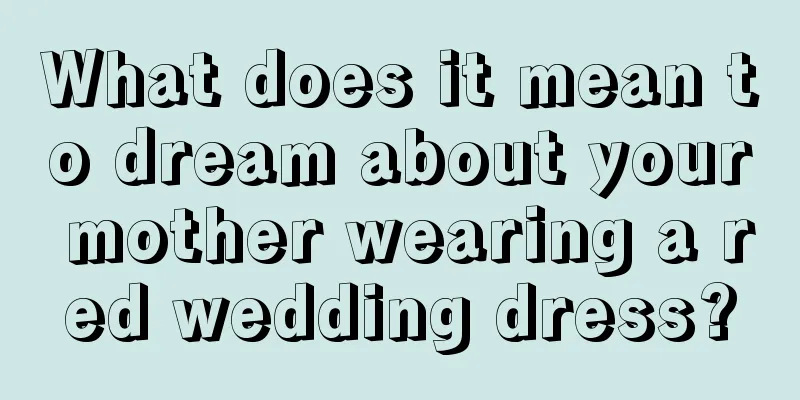 What does it mean to dream about your mother wearing a red wedding dress?