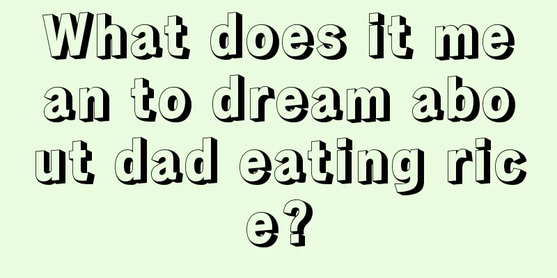 What does it mean to dream about dad eating rice?