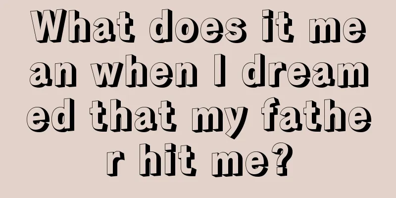 What does it mean when I dreamed that my father hit me?