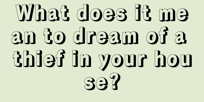 What does it mean to dream of a thief in your house?