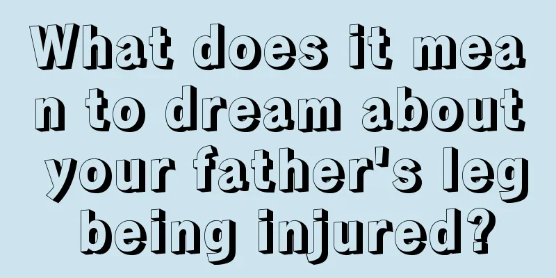 What does it mean to dream about your father's leg being injured?