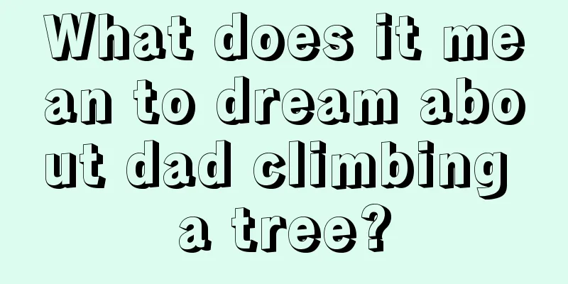 What does it mean to dream about dad climbing a tree?