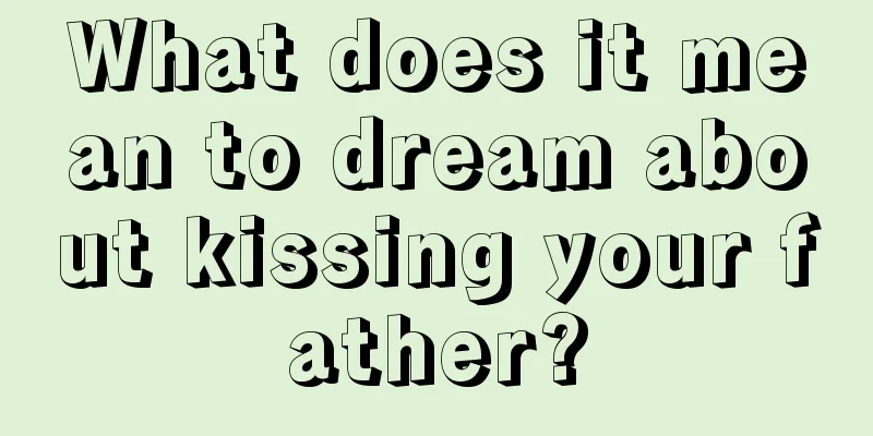 What does it mean to dream about kissing your father?