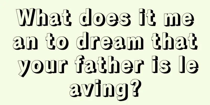 What does it mean to dream that your father is leaving?